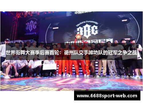 世界街舞大赛季后赛首轮：德州队交手潍坊队的冠军之争之战